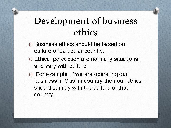 Development of business ethics O Business ethics should be based on culture of particular