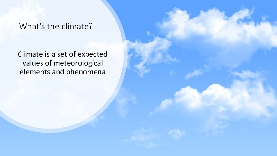 What's the climate? Climate is a set of expected values of meteorological elements and