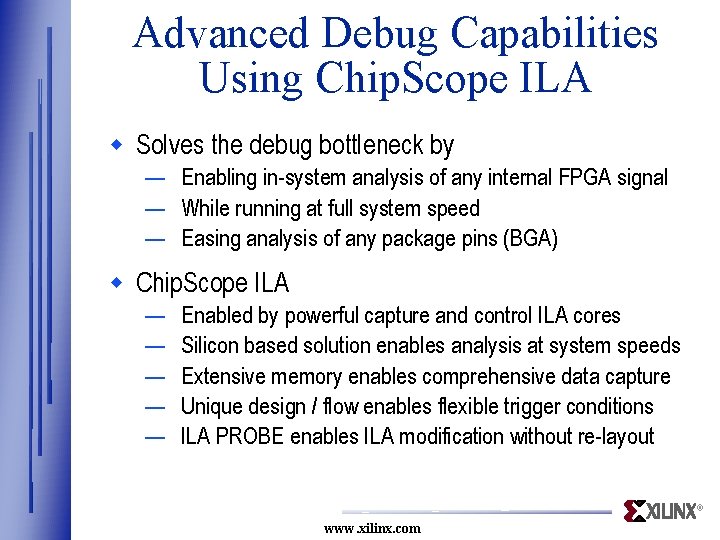 Advanced Debug Capabilities Using Chip. Scope ILA w Solves the debug bottleneck by — Advanced Debug Capabilities Using Chip. Scope ILA w Solves the debug bottleneck by —