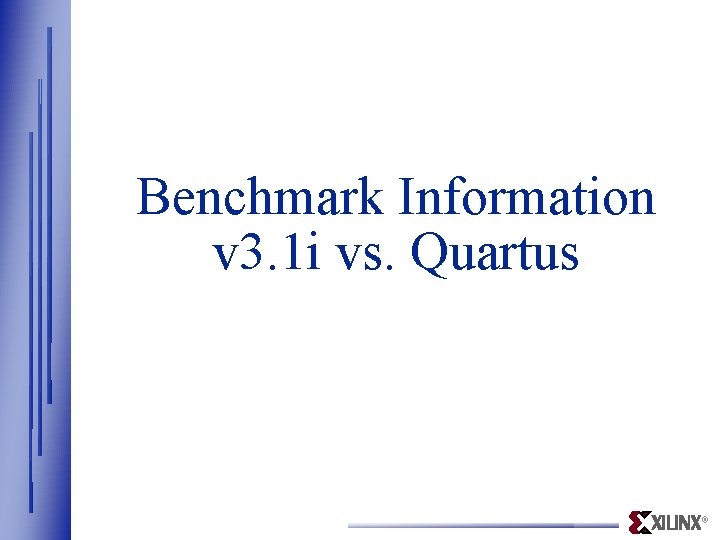 Benchmark Information v 3. 1 i vs. Quartus ® Benchmark Information v 3. 1 i vs. Quartus ®