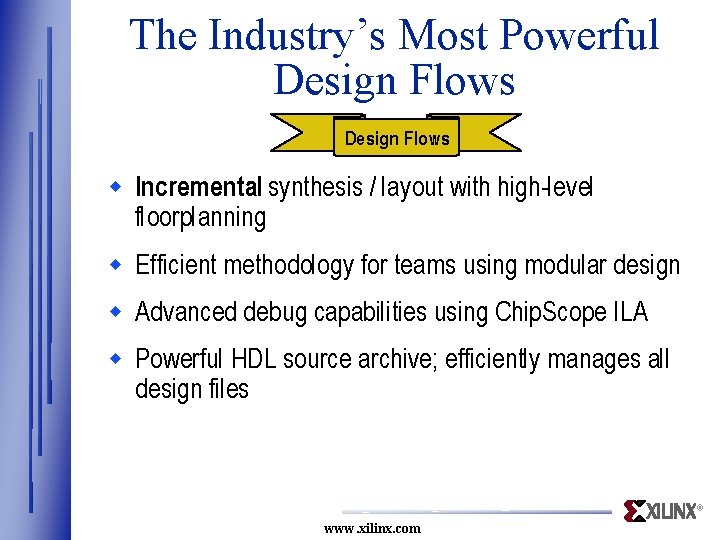 The Industry’s Most Powerful Design Flows w Incremental synthesis / layout with high-level floorplanning The Industry’s Most Powerful Design Flows w Incremental synthesis / layout with high-level floorplanning