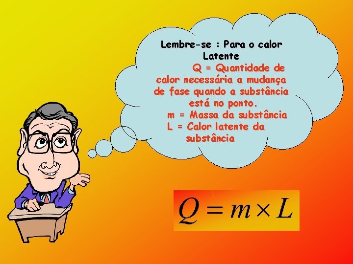 Lembre-se : Para o calor Latente Q = Quantidade de calor necessária a mudança