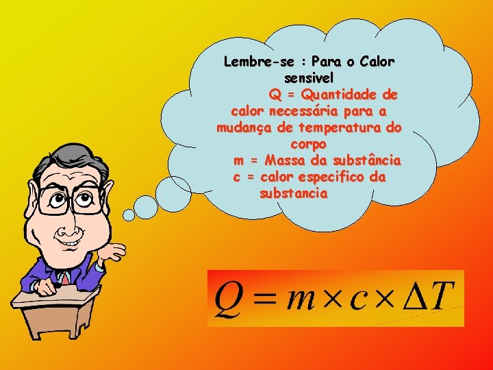 Lembre-se : Para o Calor sensivel Q = Quantidade de calor necessária para a