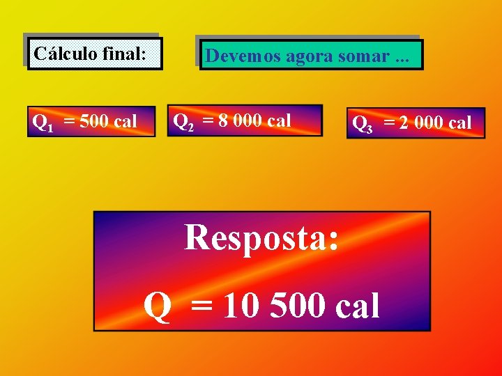 Cálculo final: Q 1 = 500 cal Devemos agora somar. . . Q 2