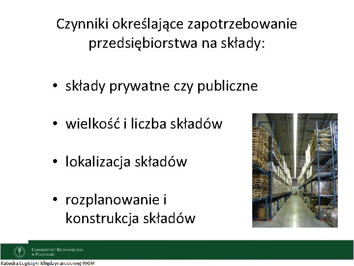 Czynniki określające zapotrzebowanie przedsiębiorstwa na składy: • składy prywatne czy publiczne • wielkość i