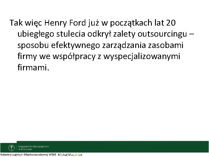 Tak więc Henry Ford już w początkach lat 20 ubiegłego stulecia odkrył zalety outsourcingu