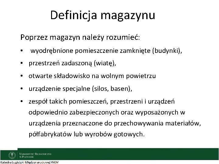 Definicja magazynu Poprzez magazyn należy rozumieć: • wyodrębnione pomieszczenie zamknięte (budynki), • przestrzeń zadaszoną