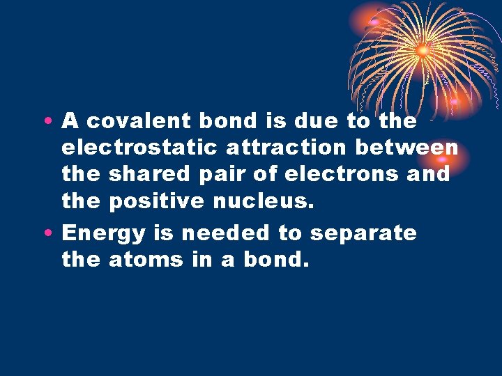  • A covalent bond is due to the electrostatic attraction between the shared