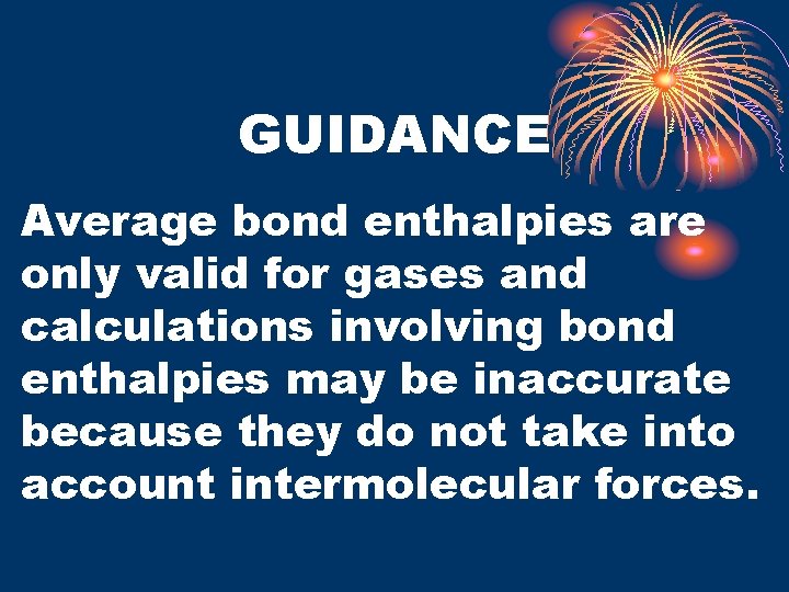 GUIDANCE Average bond enthalpies are only valid for gases and calculations involving bond enthalpies