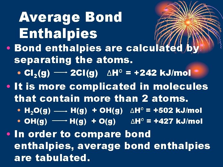 Average Bond Enthalpies • Bond enthalpies are calculated by separating the atoms. • Cl