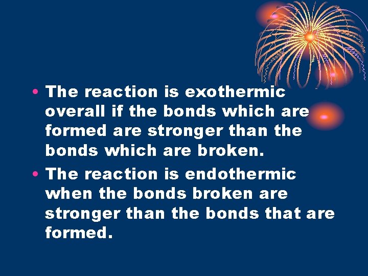  • The reaction is exothermic overall if the bonds which are formed are