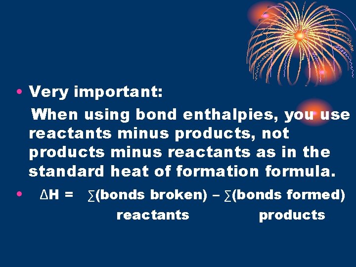  • Very important: When using bond enthalpies, you use reactants minus products, not