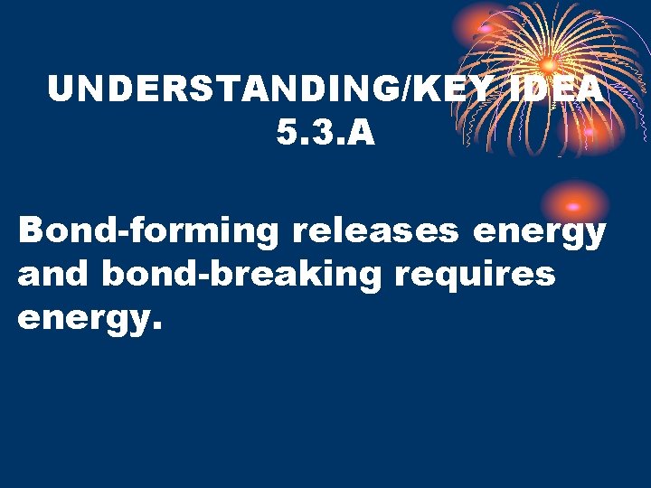 UNDERSTANDING/KEY IDEA 5. 3. A Bond-forming releases energy and bond-breaking requires energy. 