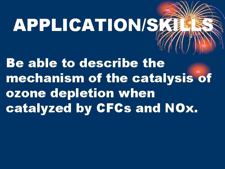 APPLICATION/SKILLS Be able to describe the mechanism of the catalysis of ozone depletion when