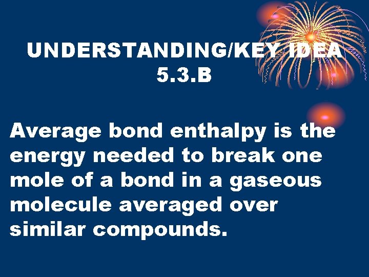 UNDERSTANDING/KEY IDEA 5. 3. B Average bond enthalpy is the energy needed to break