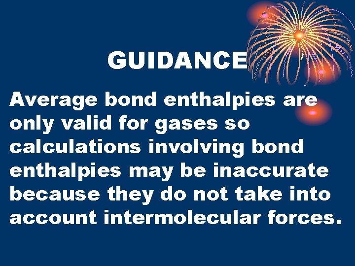 GUIDANCE Average bond enthalpies are only valid for gases so calculations involving bond enthalpies