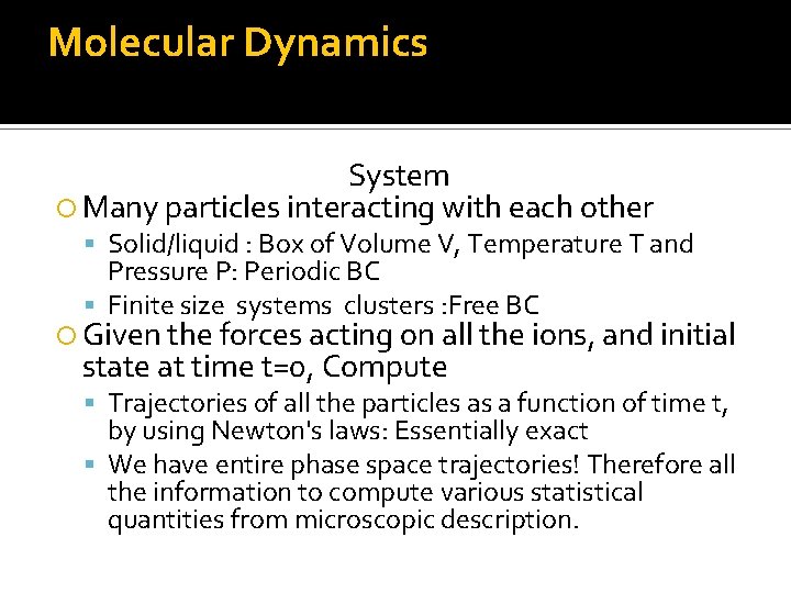 Molecular Dynamics System Many particles interacting with each other Solid/liquid : Box of Volume