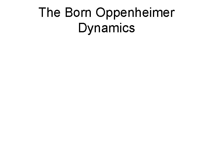 The Born Oppenheimer Dynamics 