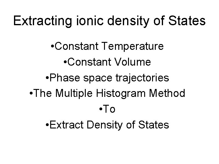 Extracting ionic density of States • Constant Temperature • Constant Volume • Phase space