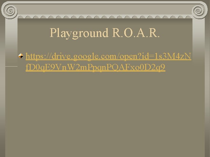 Playground R. O. A. R. https: //drive. google. com/open? id=1 s 3 M 4