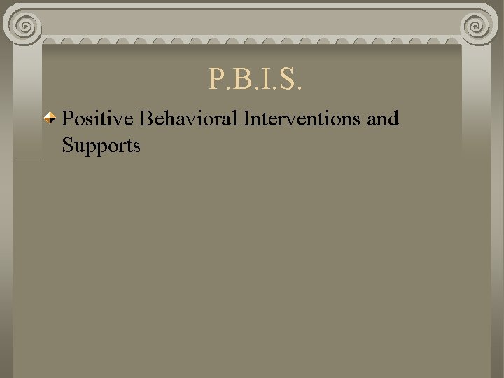  P. B. I. S. Positive Behavioral Interventions and Supports 