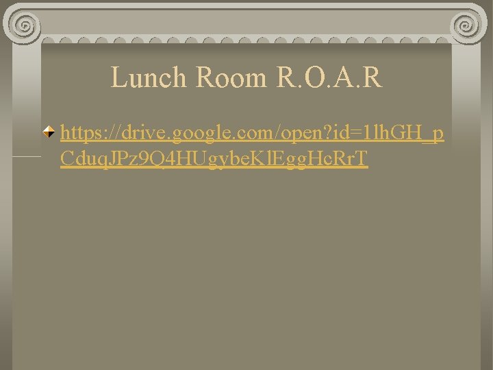 Lunch Room R. O. A. R https: //drive. google. com/open? id=1 lh. GH_p Cduq.