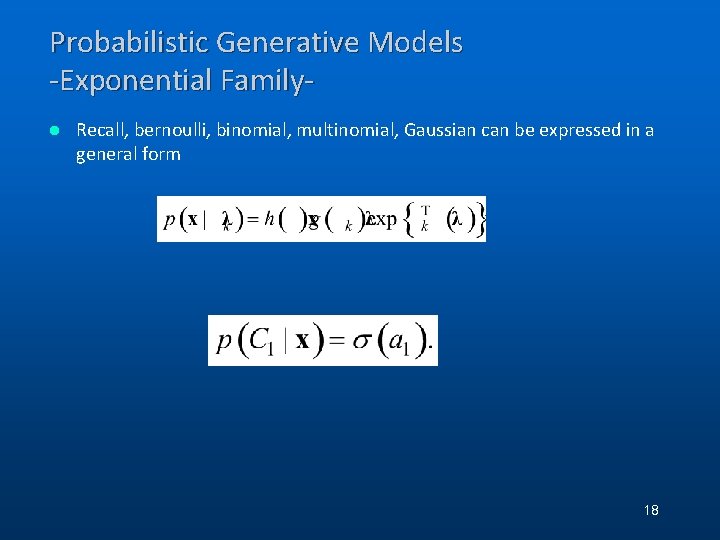 Probabilistic Generative Models -Exponential Familyl Recall, bernoulli, binomial, multinomial, Gaussian can be expressed in Probabilistic Generative Models -Exponential Familyl Recall, bernoulli, binomial, multinomial, Gaussian can be expressed in