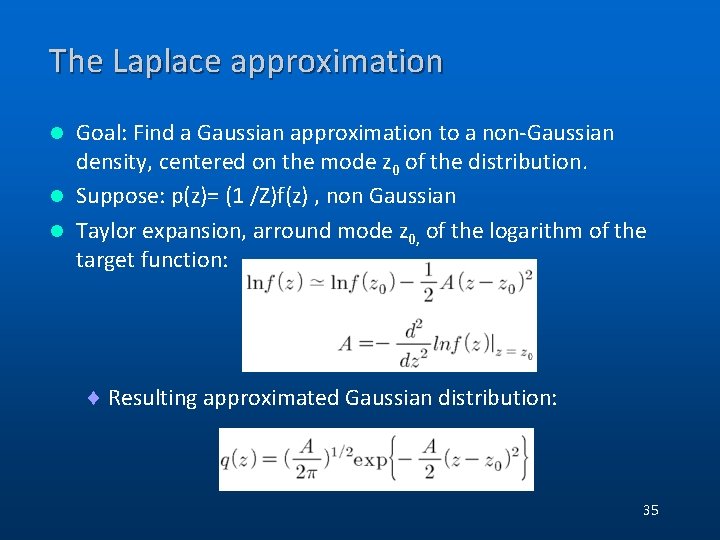 The Laplace approximation Goal: Find a Gaussian approximation to a non-Gaussian density, centered on The Laplace approximation Goal: Find a Gaussian approximation to a non-Gaussian density, centered on