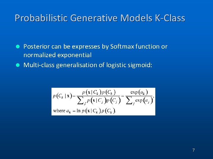 Probabilistic Generative Models K-Class Posterior can be expresses by Softmax function or normalized exponential Probabilistic Generative Models K-Class Posterior can be expresses by Softmax function or normalized exponential