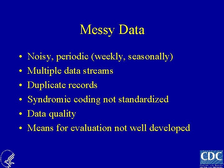 Messy Data • • • Noisy, periodic (weekly, seasonally) Multiple data streams Duplicate records