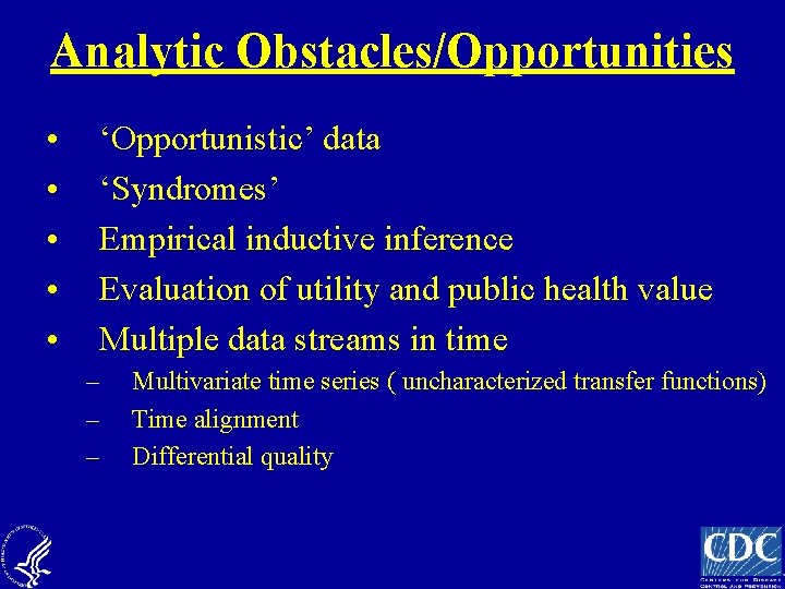 Analytic Obstacles/Opportunities • • • ‘Opportunistic’ data ‘Syndromes’ Empirical inductive inference Evaluation of utility