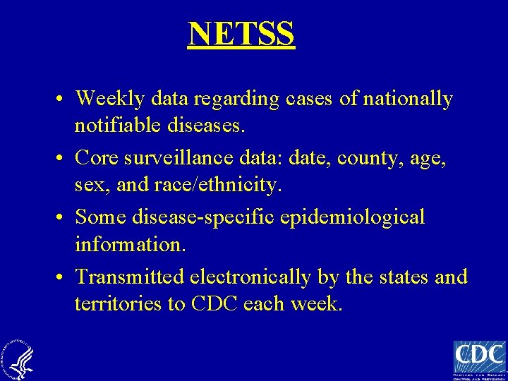 NETSS • Weekly data regarding cases of nationally notifiable diseases. • Core surveillance data: