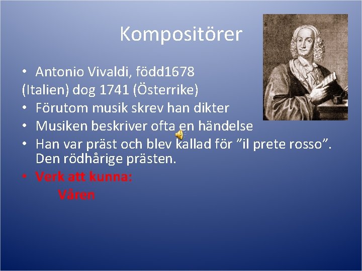Kompositörer • Antonio Vivaldi, född 1678 (Italien) dog 1741 (Österrike) • Förutom musik skrev