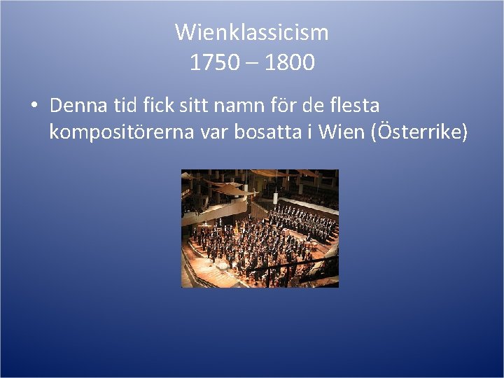 Wienklassicism 1750 – 1800 • Denna tid fick sitt namn för de flesta kompositörerna