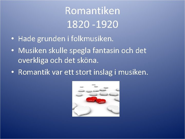 Romantiken 1820 -1920 • Hade grunden i folkmusiken. • Musiken skulle spegla fantasin och