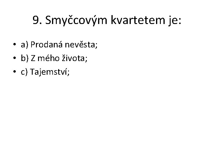 9. Smyčcovým kvartetem je: • a) Prodaná nevěsta; • b) Z mého života; •