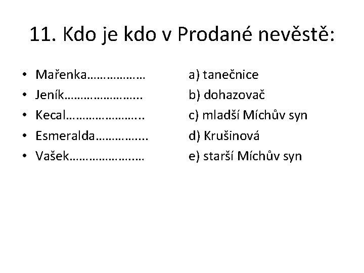 11. Kdo je kdo v Prodané nevěstě: • • • Mařenka……………… Jeník…………………. . .