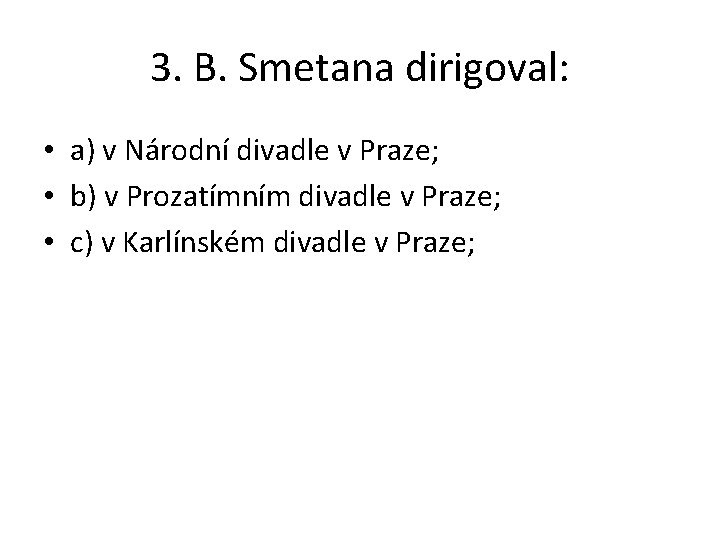 3. B. Smetana dirigoval: • a) v Národní divadle v Praze; • b) v