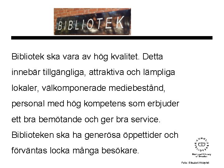 Bibliotek ska vara av hög kvalitet. Detta innebär tillgängliga, attraktiva och lämpliga lokaler, välkomponerade