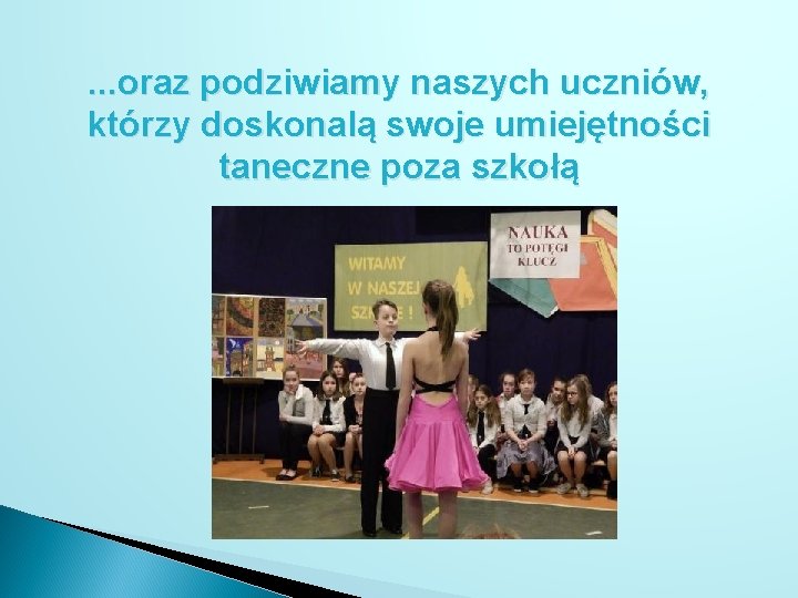 . . . oraz podziwiamy naszych uczniów, którzy doskonalą swoje umiejętności taneczne poza szkołą