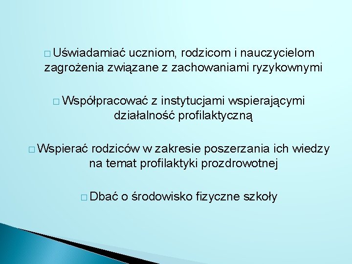 � Uświadamiać uczniom, rodzicom i nauczycielom zagrożenia związane z zachowaniami ryzykownymi � Współpracować z