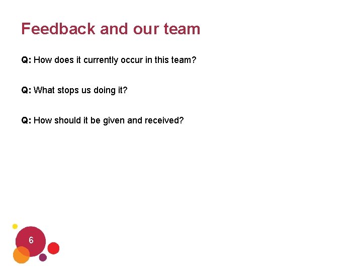 Feedback and our team Q: How does it currently occur in this team? Q: