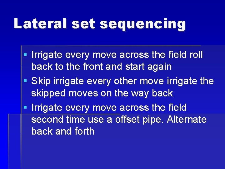 Lateral set sequencing § Irrigate every move across the field roll back to the