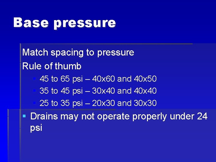 Base pressure Match spacing to pressure Rule of thumb § 45 to 65 psi