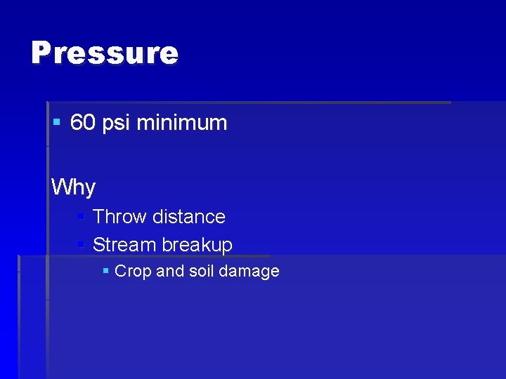 Pressure § 60 psi minimum Why § Throw distance § Stream breakup § Crop