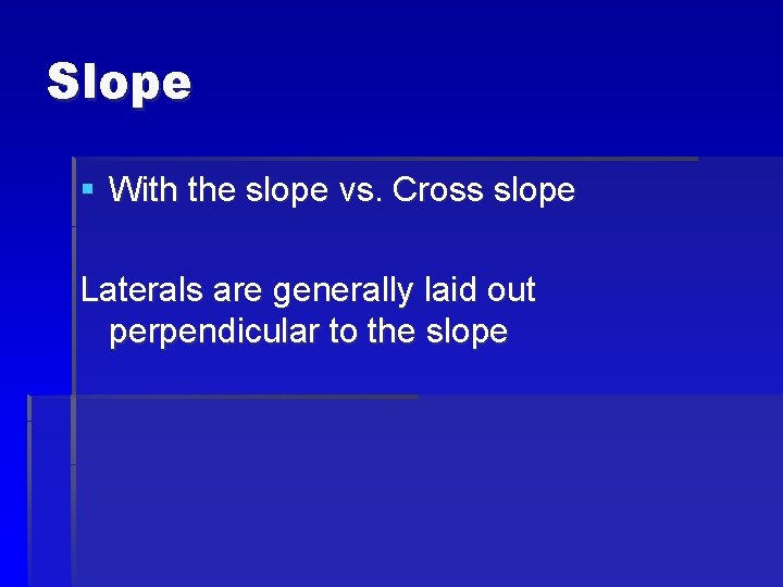 Slope § With the slope vs. Cross slope Laterals are generally laid out perpendicular