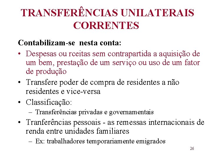  TRANSFERÊNCIAS UNILATERAIS CORRENTES Contabilizam-se nesta conta: • Despesas ou rceitas sem contrapartida a