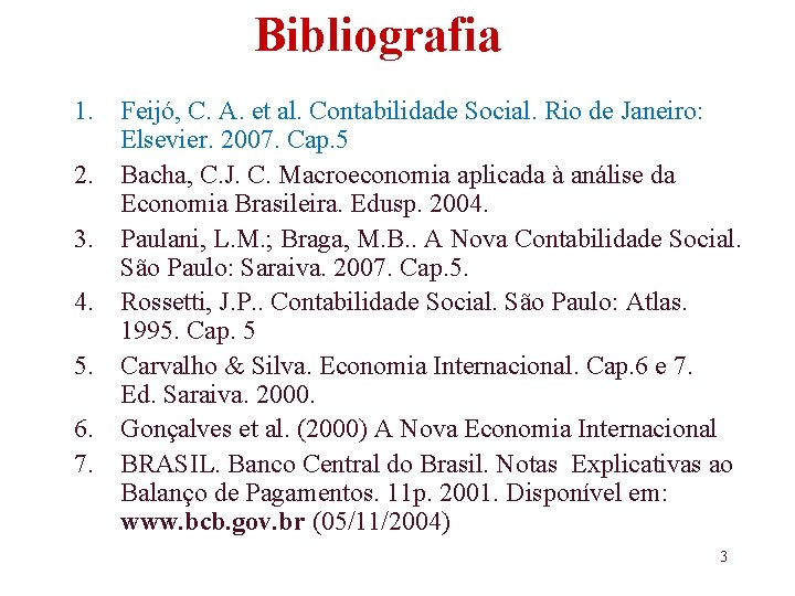 Bibliografia 1. Feijó, C. A. et al. Contabilidade Social. Rio de Janeiro: Elsevier. 2007.
