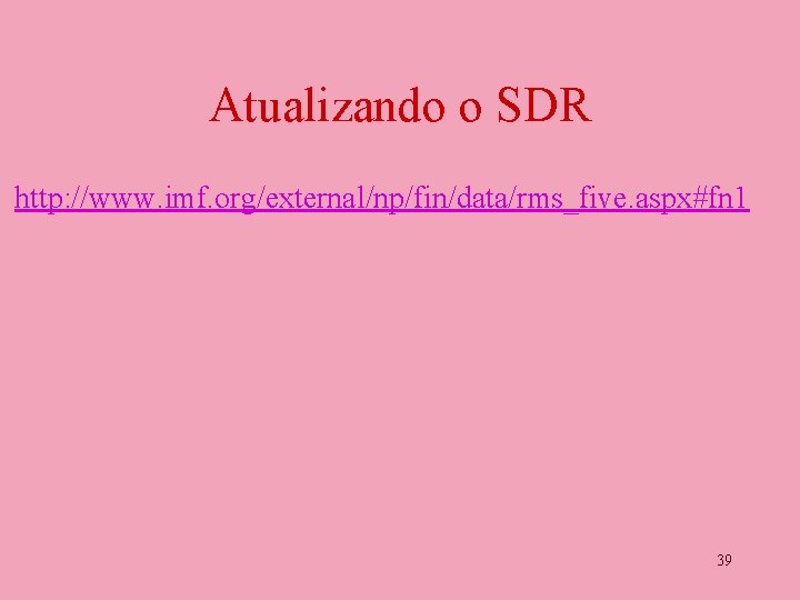 Atualizando o SDR http: //www. imf. org/external/np/fin/data/rms_five. aspx#fn 1 39 