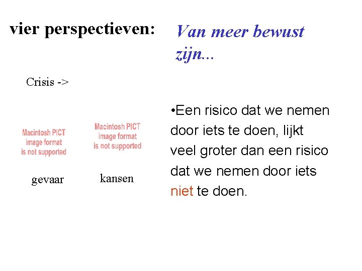 vier perspectieven: Van meer bewust zijn. . . Crisis -> gevaar kansen • Een